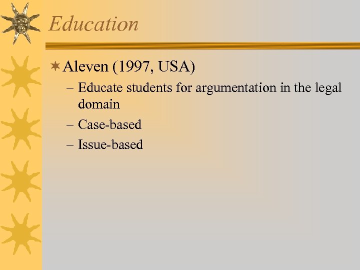 Education ¬Aleven (1997, USA) – Educate students for argumentation in the legal domain –