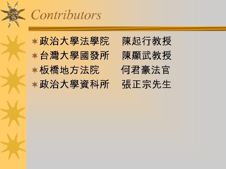 Contributors ¬政治大學法學院 ¬台灣大學國發所 ¬板橋地方法院 ¬政治大學資科所 陳起行教授 陳顯武教授 何君豪法官 張正宗先生 