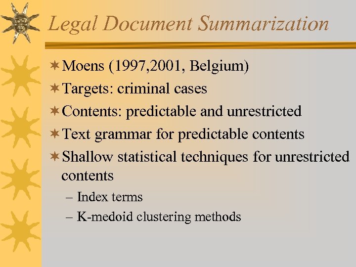 Legal Document Summarization ¬Moens (1997, 2001, Belgium) ¬Targets: criminal cases ¬Contents: predictable and unrestricted