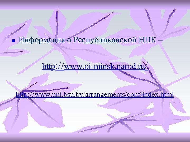 n Информация о Республиканской НПК – http: //www. oi-minsk. narod. ru/ http: //www. uni.