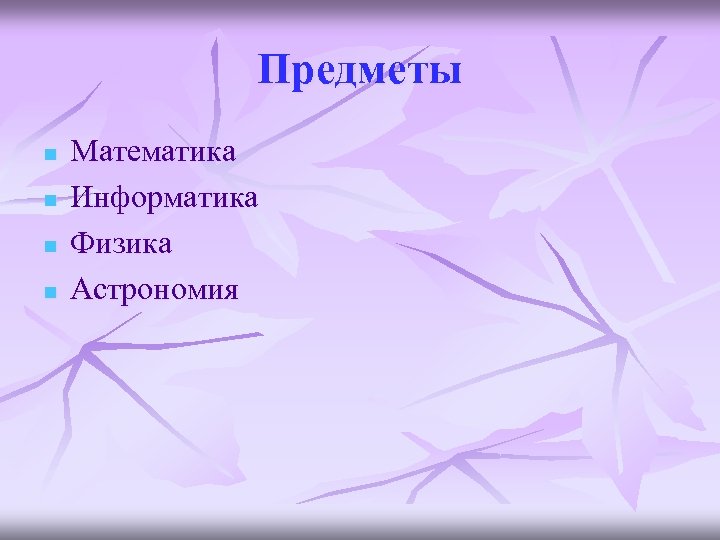 Предметы n n Математика Информатика Физика Астрономия 