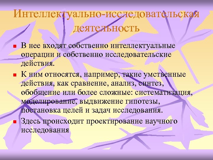 Интеллектуально-исследовательская деятельность n n n В нее входят собственно интеллектуальные операции и собственно исследовательские