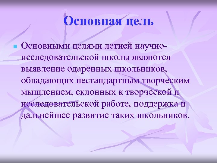 Основная цель n Основными целями летней научноисследовательской школы являются выявление одаренных школьников, обладающих нестандартным