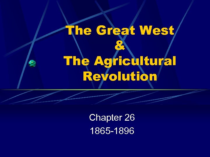 The Great West & The Agricultural Revolution Chapter 26 1865 -1896 