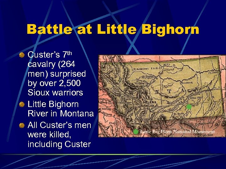 Battle at Little Bighorn Custer’s 7 th cavalry (264 men) surprised by over 2,