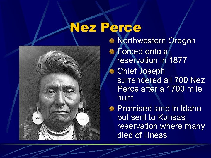 Nez Perce Northwestern Oregon Forced onto a reservation in 1877 Chief Joseph surrendered all