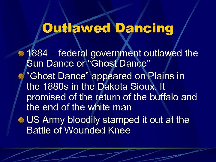 Outlawed Dancing 1884 – federal government outlawed the Sun Dance or “Ghost Dance” appeared