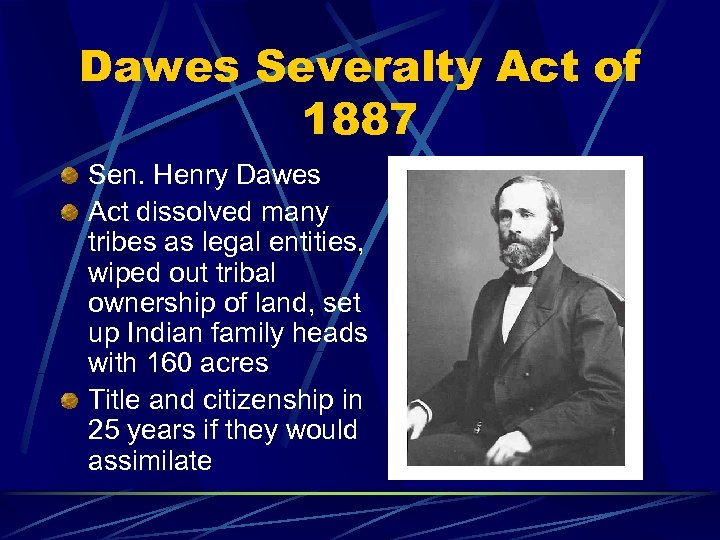 Dawes Severalty Act of 1887 Sen. Henry Dawes Act dissolved many tribes as legal