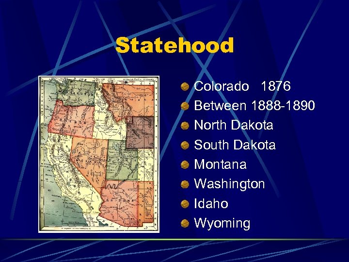 Statehood Colorado 1876 Between 1888 -1890 North Dakota South Dakota Montana Washington Idaho Wyoming