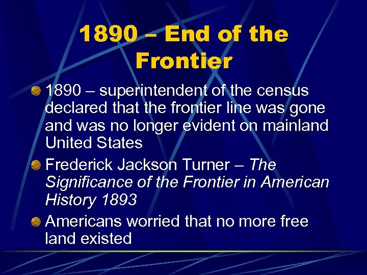 1890 – End of the Frontier 1890 – superintendent of the census declared that