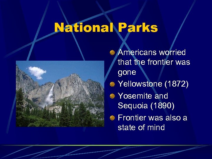 National Parks Americans worried that the frontier was gone Yellowstone (1872) Yosemite and Sequoia