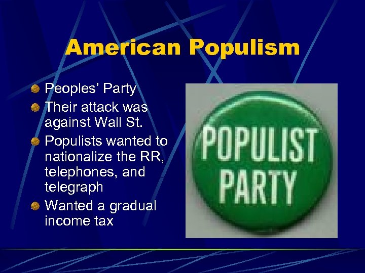 American Populism Peoples’ Party Their attack was against Wall St. Populists wanted to nationalize
