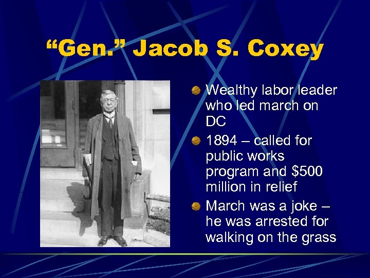 “Gen. ” Jacob S. Coxey Wealthy labor leader who led march on DC 1894