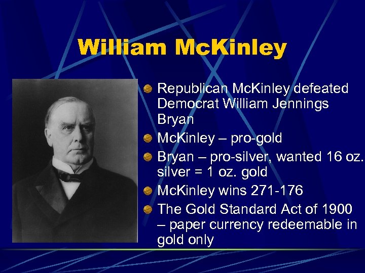 William Mc. Kinley Republican Mc. Kinley defeated Democrat William Jennings Bryan Mc. Kinley –