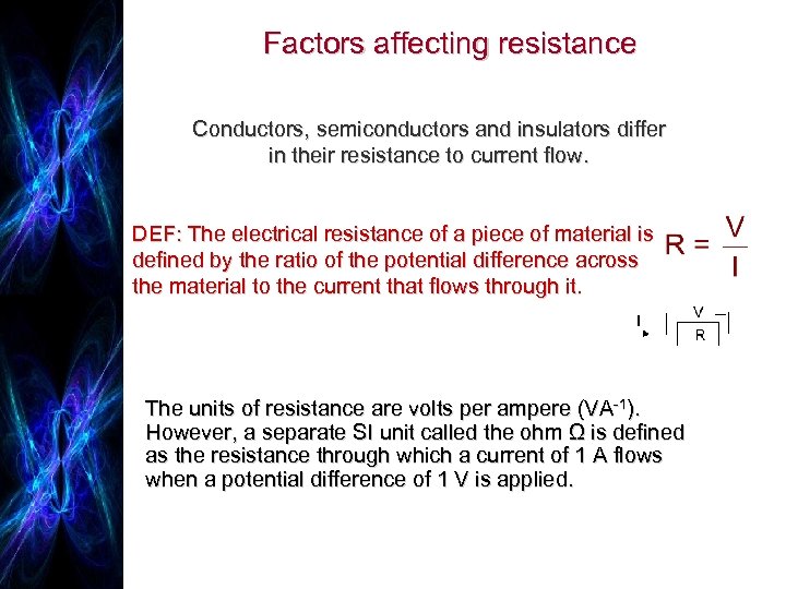 Factors affecting resistance Conductors, semiconductors and insulators differ in their resistance to current flow.