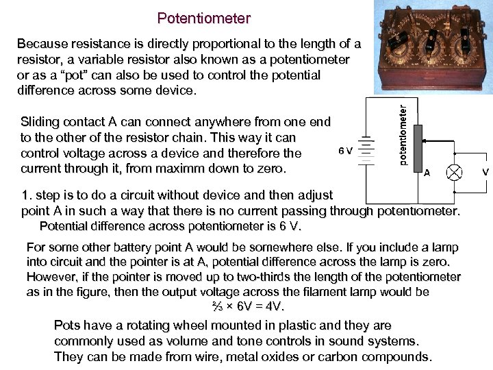 Potentiometer Because resistance is directly proportional to the length of a resistor, a variable