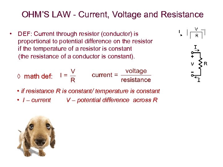 OHM’S LAW - Current, Voltage and Resistance • DEF: Current through resistor (conductor) is