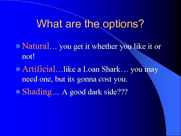 What are the options? l Natural… you get it whether you like it or