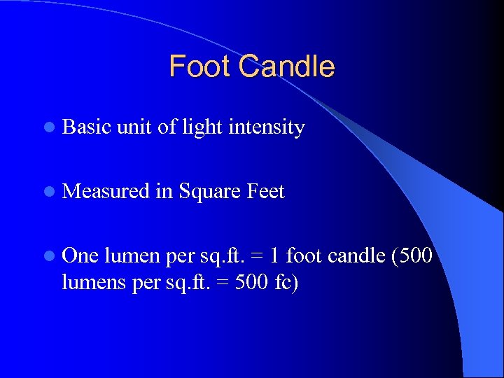 Foot Candle l Basic unit of light intensity l Measured in Square Feet l