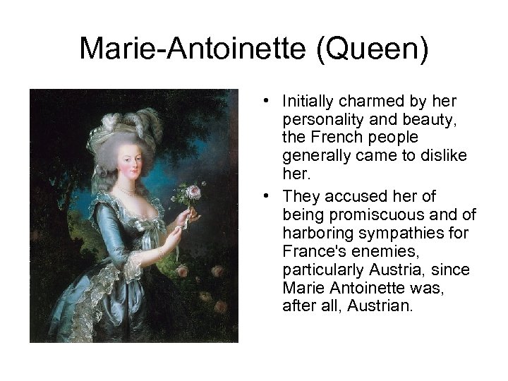 Marie-Antoinette (Queen) • Initially charmed by her personality and beauty, the French people generally