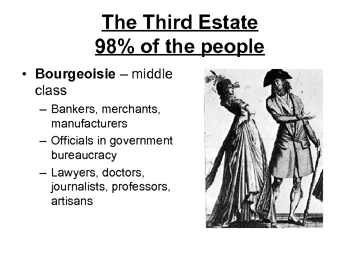 The Third Estate 98% of the people • Bourgeoisie – middle class – Bankers,