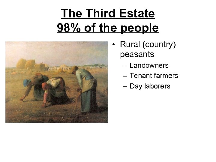 The Third Estate 98% of the people • Rural (country) peasants – Landowners –