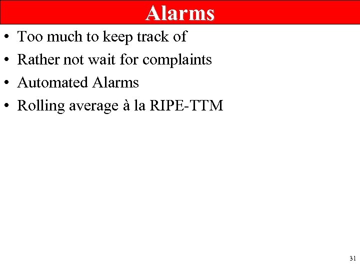 Alarms • • Too much to keep track of Rather not wait for complaints