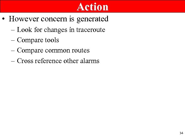 Action • However concern is generated – Look for changes in traceroute – Compare