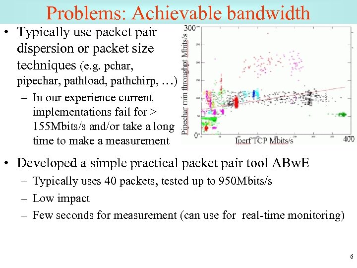 Problems: Achievable bandwidth • Typically use packet pair dispersion or packet size techniques (e.