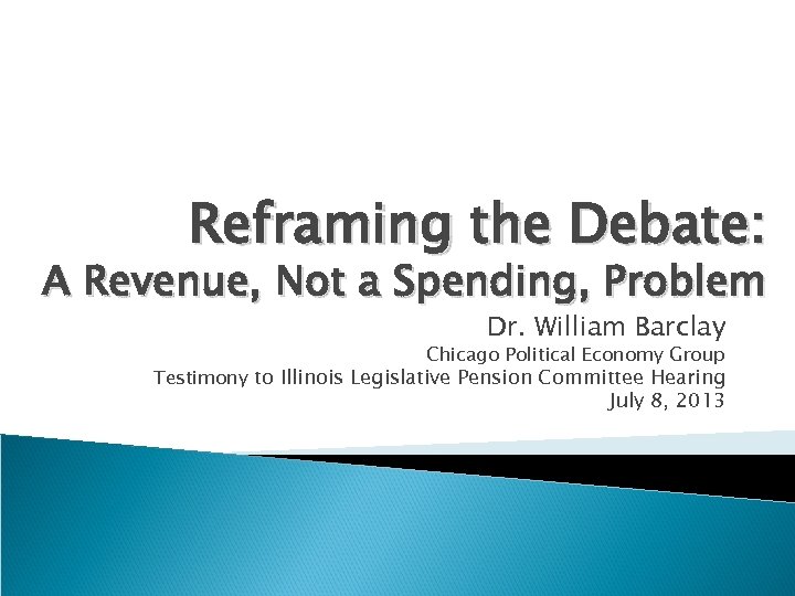 Reframing the Debate: A Revenue, Not a Spending, Problem Dr. William Barclay Chicago Political