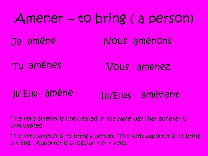 Amener – to bring ( a person) Je amène Tu amènes Il/ Elle amène