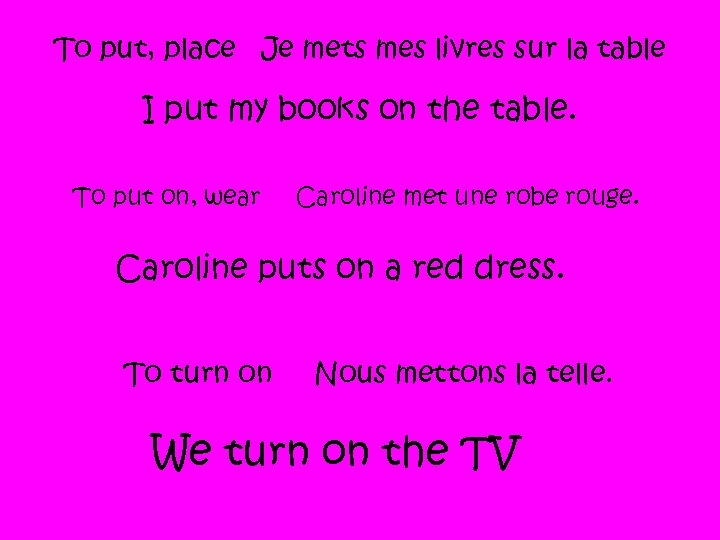 To put, place Je mets mes livres sur la table I put my books