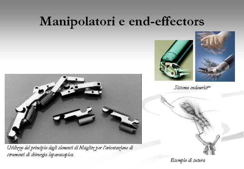Manipolatori e end-effectors Sistema endowrist Miglioramento dei precedenti sistemi laparoscopici in termini di ergonomicità