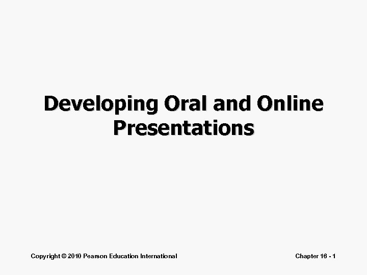 Developing Oral and Online Presentations Copyright © 2010 Pearson Education International Chapter 16 -