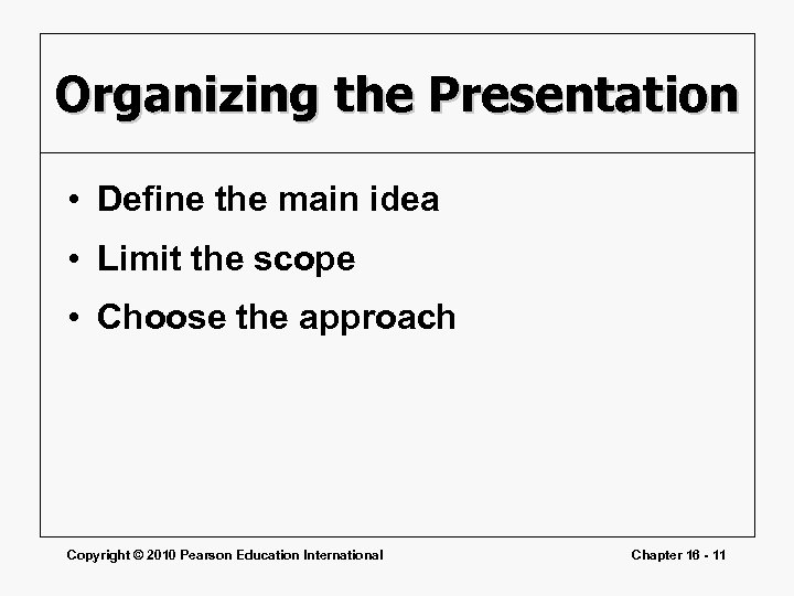 Organizing the Presentation • Define the main idea • Limit the scope • Choose