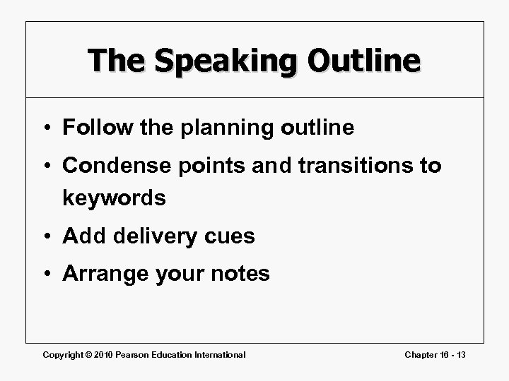 The Speaking Outline • Follow the planning outline • Condense points and transitions to