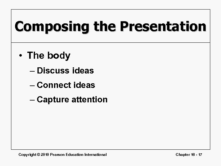 Composing the Presentation • The body – Discuss ideas – Connect ideas – Capture