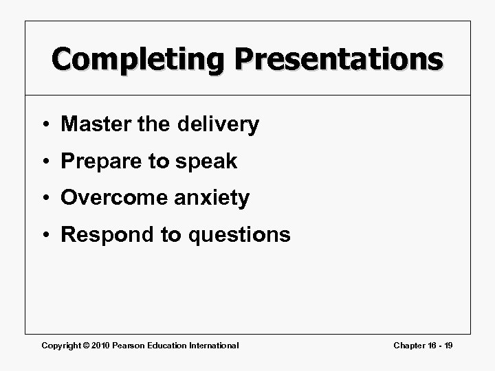Completing Presentations • Master the delivery • Prepare to speak • Overcome anxiety •