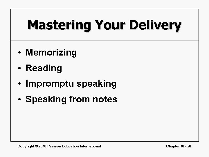 Mastering Your Delivery • Memorizing • Reading • Impromptu speaking • Speaking from notes