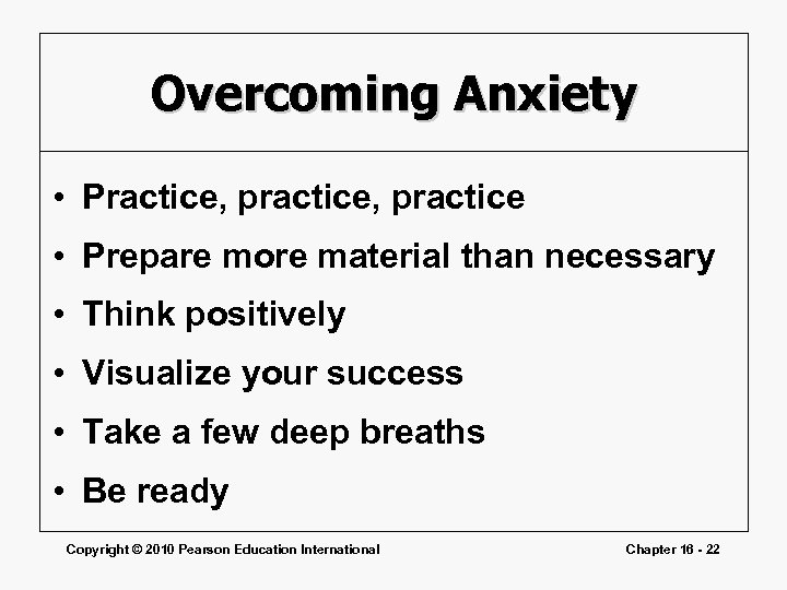 Overcoming Anxiety • Practice, practice • Prepare more material than necessary • Think positively