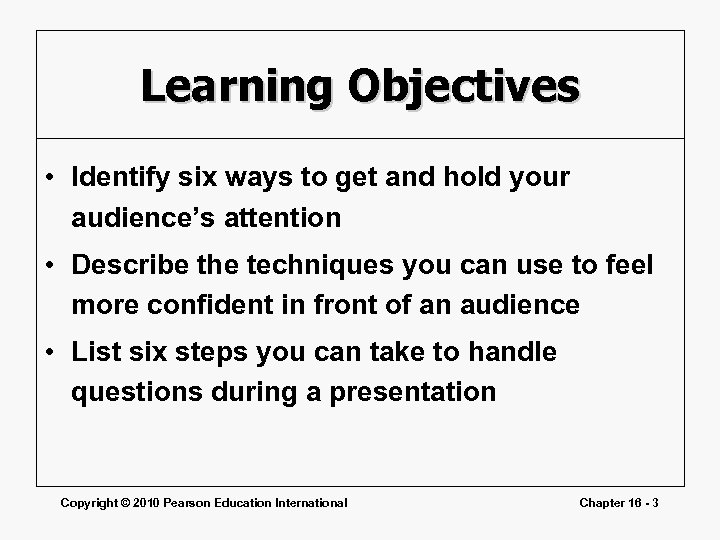 Learning Objectives • Identify six ways to get and hold your audience’s attention •