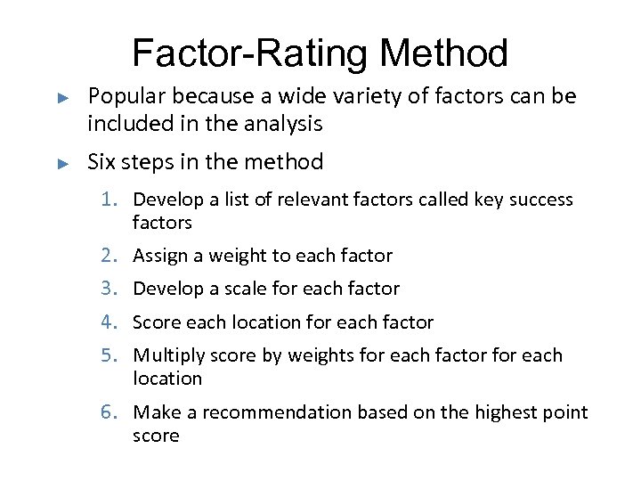 Factor-Rating Method ► ► Popular because a wide variety of factors can be included