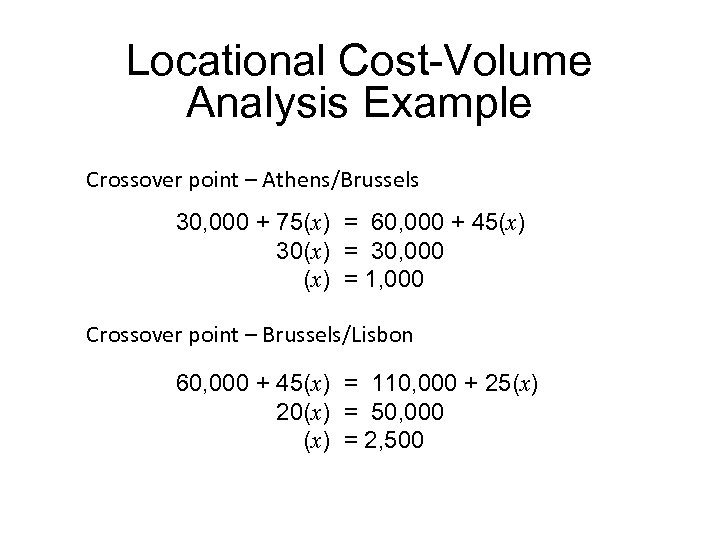Locational Cost-Volume Analysis Example Crossover point – Athens/Brussels 30, 000 + 75(x) = 60,