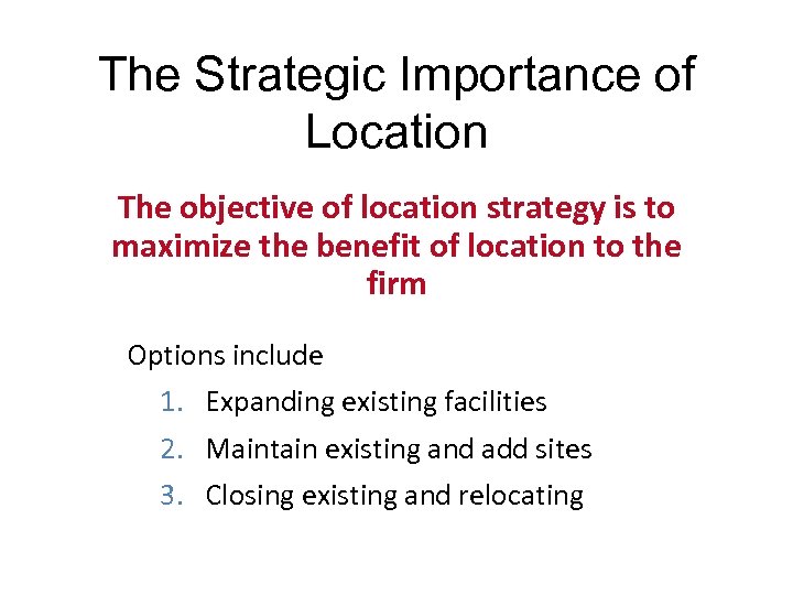 The Strategic Importance of Location The objective of location strategy is to maximize the