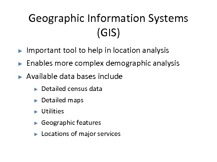 Geographic Information Systems (GIS) ► Important tool to help in location analysis ► Enables