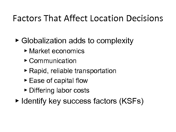 Factors That Affect Location Decisions ▶ Globalization adds to complexity ▶ Market economics ▶