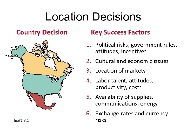Location Decisions Country Decision Key Success Factors 1. Political risks, government rules, attitudes, incentives