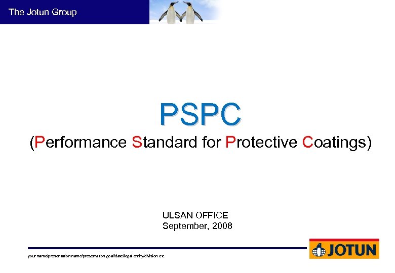 The Jotun Group PSPC (Performance Standard for Protective Coatings) ULSAN OFFICE September, 2008 your