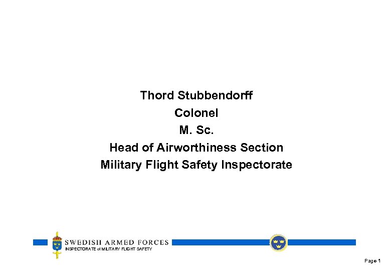 Thord Stubbendorff Colonel M. Sc. Head of Airworthiness Section Military Flight Safety Inspectorate INSPECTORATE