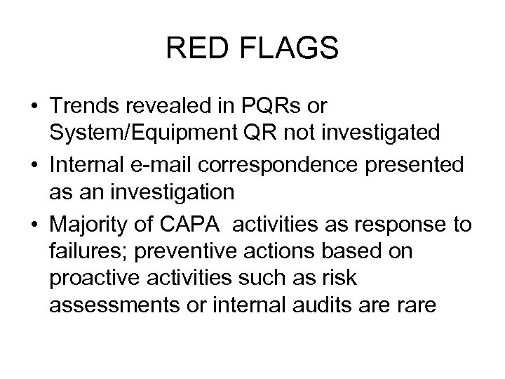 RED FLAGS • Trends revealed in PQRs or System/Equipment QR not investigated • Internal